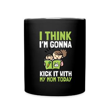 I think I'm going to kick it with my mom today - Full Colour Mug - black - Front