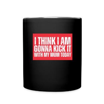 I think I'm going to kick it with my mom today - Full Colour Mug - black - Front