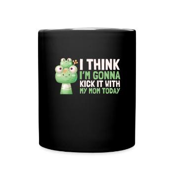 I think I'm going to kick it with my mom today - Full Colour Mug - black - Front