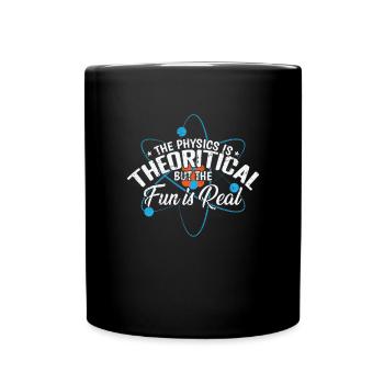 The Physics is Theoretical, but the Fun is Real - Full Colour Mug - black - Front