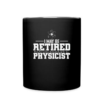 I May be Retired but I’m always a Physicist - Tasse einfarbig - Schwarz - Vorne