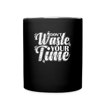 Don't waste your Time effektive Zeitnutzung - Tasse einfarbig - Schwarz - Vorne