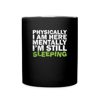 Physically I am here Mentally I'm still sleeping - Full Colour Mug - black - Front