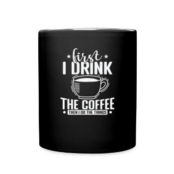First I Drink the Coffee then I Do the Things - Full Colour Mug - black - Front