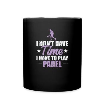 I don't have Time I have to play Padel - Tasse einfarbig - Schwarz - Vorne