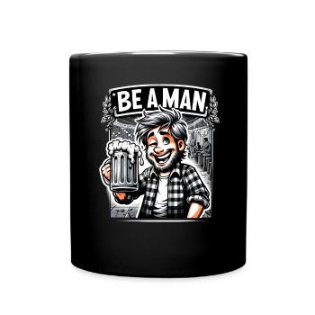 Be A Man Lustiges Bier Design Für Männer - Tasse einfarbig - Schwarz - Vorne