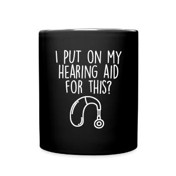 I Put My Hearing Aid On For This Funny Hearing - Full Colour Mug - black - Front