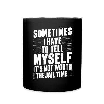 Je dois me dire que ça ne vaut pas la peine d’aller en prison - Mug uni - noir - Devant