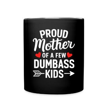 Proud Mother Of A Few Dumbass Kids Motherhood - Full Colour Mug - black - Front