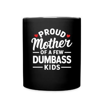 Proud Mother Of A Few Dumbass Kids Motherhood - Full Colour Mug - black - Front