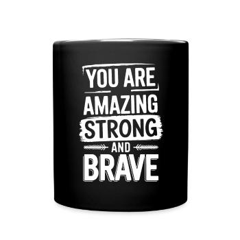 You Are Amazing Strong and Brave Motivation - Full Colour Mug - black - Front