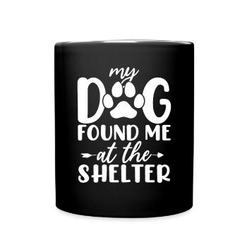 My Dog Found Me At The Shelter Animal Activist - Full Colour Mug - black - Front