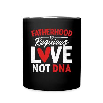 Fatherhood Requires Love Not DNA Funny Gotcha - Full Colour Mug - black - Front