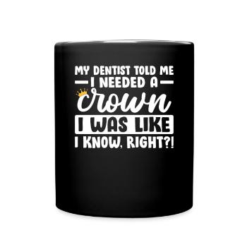 My Dentist Told Me I Needed A Crown Funny Dentist - Full Colour Mug - black - Front