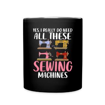Yes I Really Do Need All These Sewing Machines - Full Colour Mug - black - Front