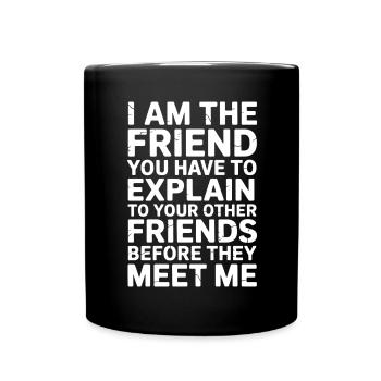 I'm the Friend You have to explain Funny Social - Full Colour Mug - black - Front
