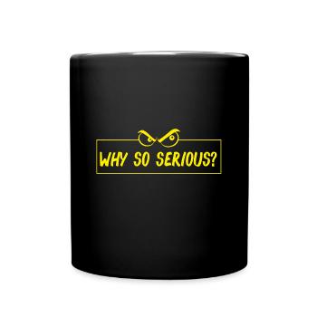 why so serious? Warum so ernst? lustiger Spruch - Tasse einfarbig - Schwarz - Vorne