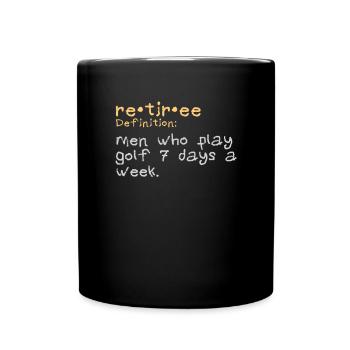 Retiree Definition Men Who Play Golf 7 Days A - Full Colour Mug - black - Front
