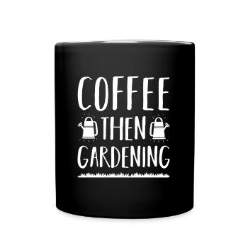 Coffee Then Gardening Funny Gardener Gift - Tasse einfarbig - Schwarz - Vorne