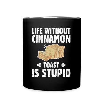 Life Without Cinnamon Toast Is Stupid - Tasse einfarbig - Schwarz - Vorne