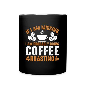 If I'm Missing I'm With Coffee Roasting - Tasse einfarbig - Schwarz - Vorne