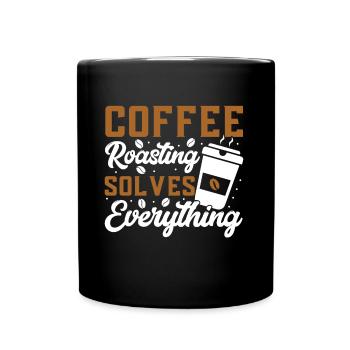 Coffee Roasting Solves Everything - Tasse einfarbig - Schwarz - Vorne
