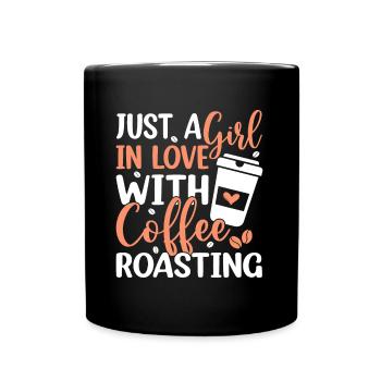 Just A Girl In Love With Coffee Roasting - Tasse einfarbig - Schwarz - Vorne