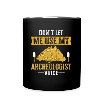 Don't Let Me Use My Archeologist Voice Archaeology - Full Colour Mug - black - Front