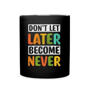 Don't Let Later Become Never Motivation - Full Colour Mug - black - Front