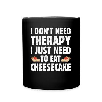 I Don't Need Therapy I Just Need To Eat Cheesecake - Full Colour Mug - black - Front