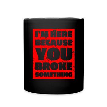 Je suis ici parce que vous avez cassé quelque chose - Mug uni - noir - Devant