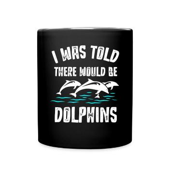 I was told that there would be dolphins - Full Colour Mug - black - Front