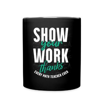 Zeigen Sie Ihre Arbeit, Danke, Mathematiklehrer - Tasse einfarbig - Schwarz - Vorne