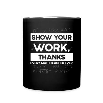 Zeigen Sie Ihre Arbeit, Danke, Mathematiklehrer - Tasse einfarbig - Schwarz - Vorne