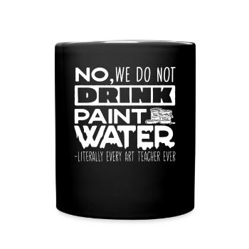 We don't drink color water, art teachers - Full Colour Mug - black - Front