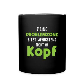 Meine Problemzone Sitzt Wenigstens Nicht Im Kopf - Tasse einfarbig - Schwarz - Vorne