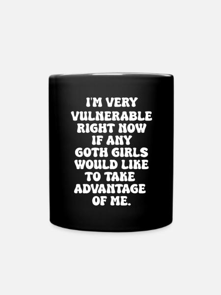 "I'm Very Vulnerable Right Now If Any Goth Girls" - Full Colour Mug - black