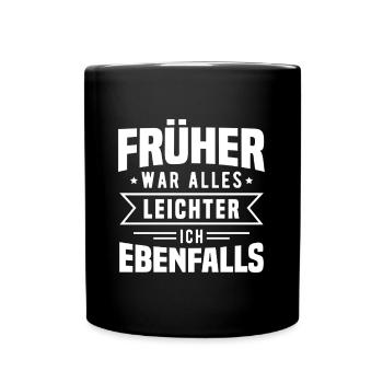 Früher War Alles Leichter Ich Ebenfalls - Tasse einfarbig - Schwarz - Vorne