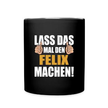 Lass das mal den Felix machen - Tasse einfarbig - Schwarz - Vorne