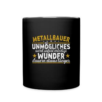Metallbauer Unmögliches sofort Wunder Schweißer - Tasse einfarbig - Schwarz - Vorne