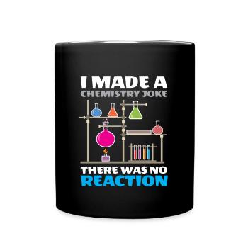 I Made A Chemistry Joke There Was No Reaction - Full Colour Mug - black - Front