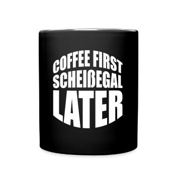Coffee First scheißegal later. Lustiges Geschenk - Tasse einfarbig - Schwarz - Vorne