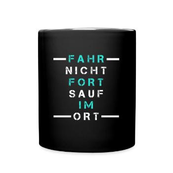 Fahr nicht fort sauf im Ort, Saufspruch, Geschenk - Tasse einfarbig - Schwarz - Vorne