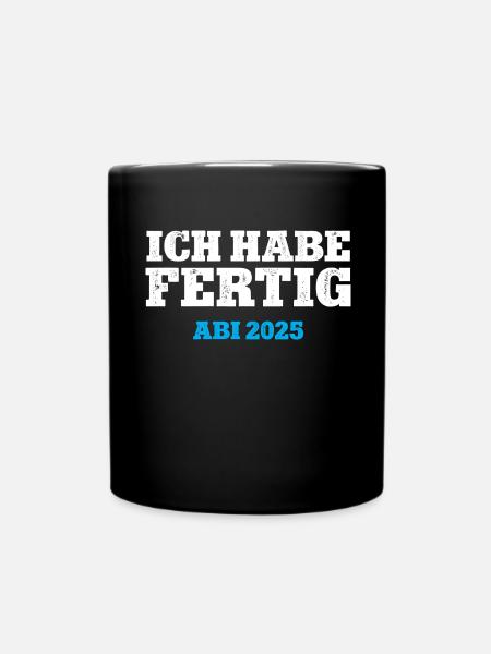 ICH HABE FERTIG ABI 2025 ABITUR Schulabschluss 25 - Tasse einfarbig - Schwarz