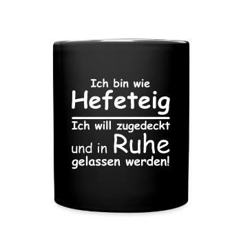 Ich bin wie Hefeteig | lustige Sprüche, Sarkasmus - Tasse einfarbig - Schwarz - Vorne