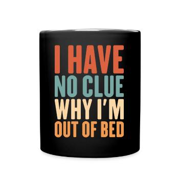 I Have No Clue Why I’m Out Of Bed - Funny Nap - Full Colour Mug - black - Front
