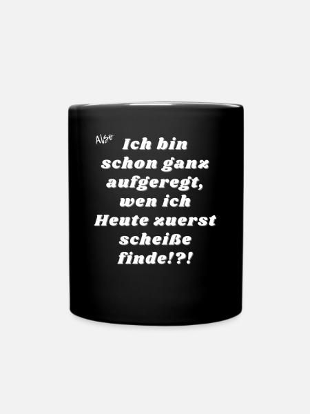 Ganz aufgeregt wen ich Heute scheiße finde - Tasse einfarbig - Schwarz