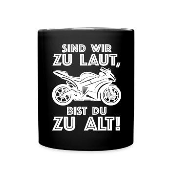 Sind wir zu laut bist du zu alt | Motorrad, Bike - Tasse einfarbig - Schwarz - Vorne