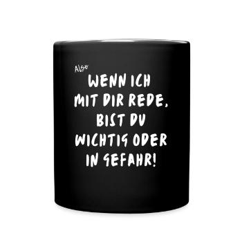 Wenn ich mit dir rede, bist du wichtig, in Gefahr. - Tasse einfarbig - Schwarz - Vorne