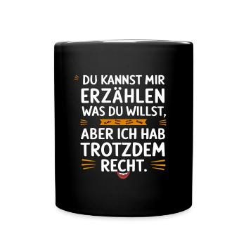 Erzähl, was du willst, aber ich hab trotzdem recht - Tasse einfarbig - Schwarz - Vorne